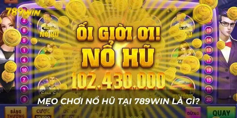 Áp dụng các mẹo nổ hũ để tăng cơ hội thắng tại 789WIN