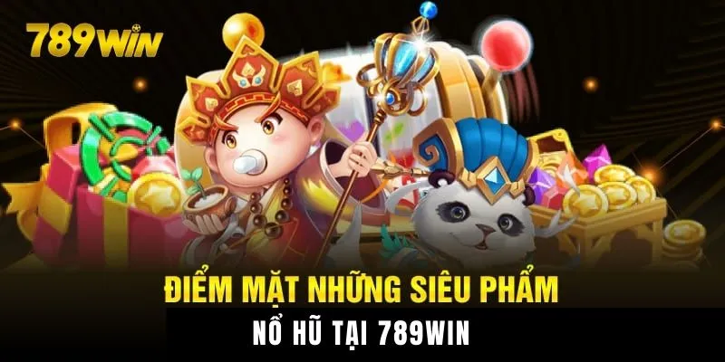 Lựa chọn tựa game nổ hũ 789WIN phù hợp