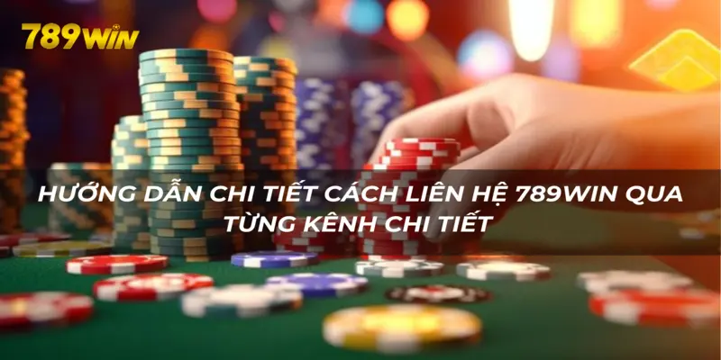 Chi tiết các bước liên hệ 789WIN qua từng kênh chi tiết