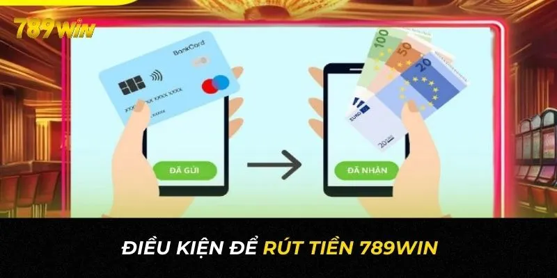 Để rút tiền 789WIN người chơi phải đáp ứng điều kiện