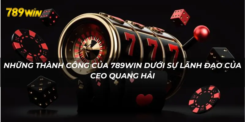 Doanh thu 789WIN tăng khủng khi có sự điểu hành của CEO Quang Hải