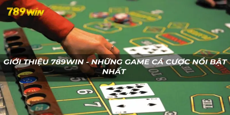 Giới thiệu những game cá cược nổi bật nhất tại 789WIN