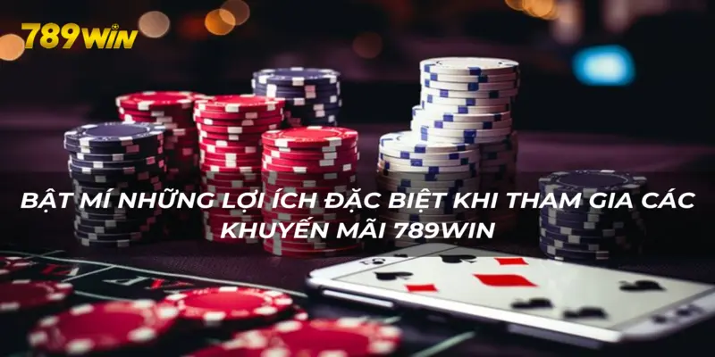 Khuyến mãi 789WIN mang đến những lợi ích khủng cho người chơi 