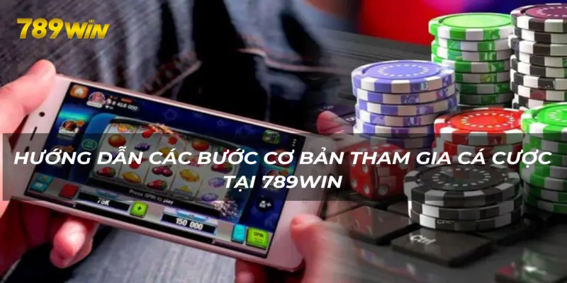 Nắm rõ các bước cơ bản để tham gia 789WIN an toàn và nhanh chóng 