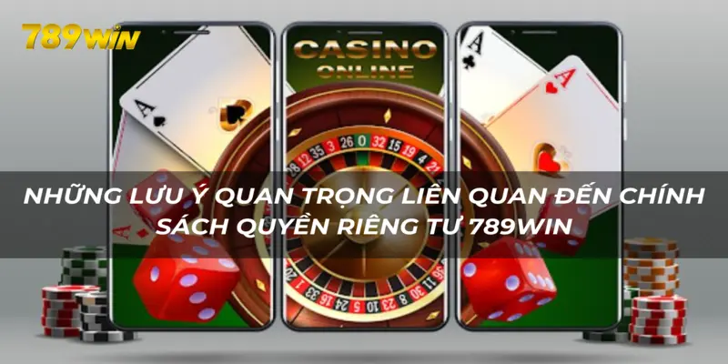 Người chơi nên nắm rõ một số lưu ý quan trọng trong chính sách quyền riêng tư 789WIN