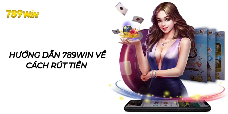 Rút tiền thắng cược tại 789WIN về tài khoản tiện lợi