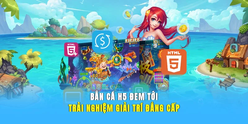 Bắn cá H5 đem tới trải nghiệm giải trí đẳng cấp 