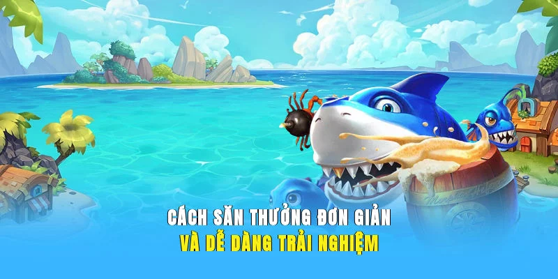 Cách săn thưởng đơn giản và dễ dàng trải nghiệm