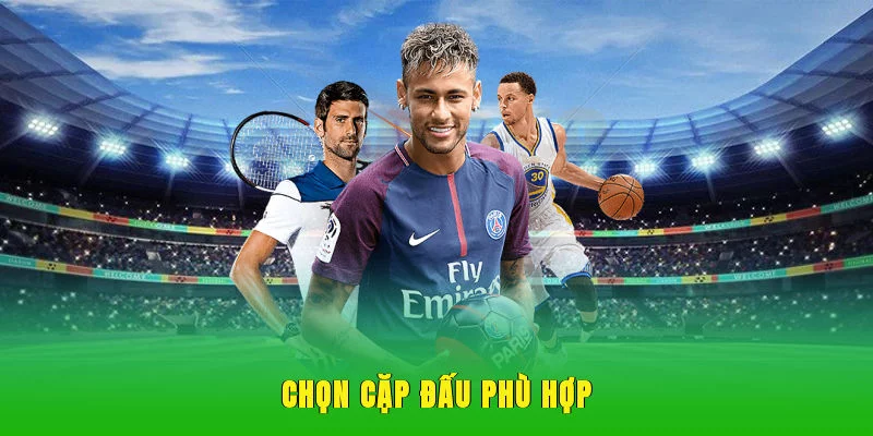 Chọn cặp đấu phù hợp