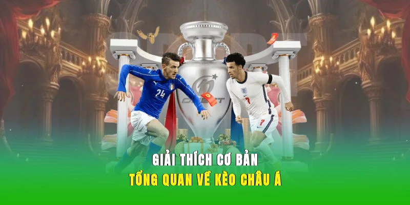 Giải thích cơ bản tổng quan về kèo châu Á
