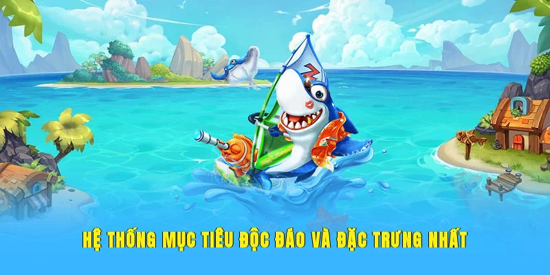 Hệ thống mục tiêu độc đáo và đặc trưng nhất