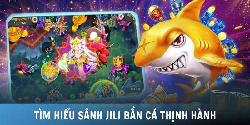 Tìm hiểu sảnh Jili bắn cá thịnh hành