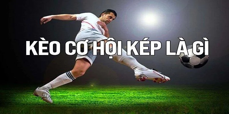 Giới thiệu về kèo cơ hội kép