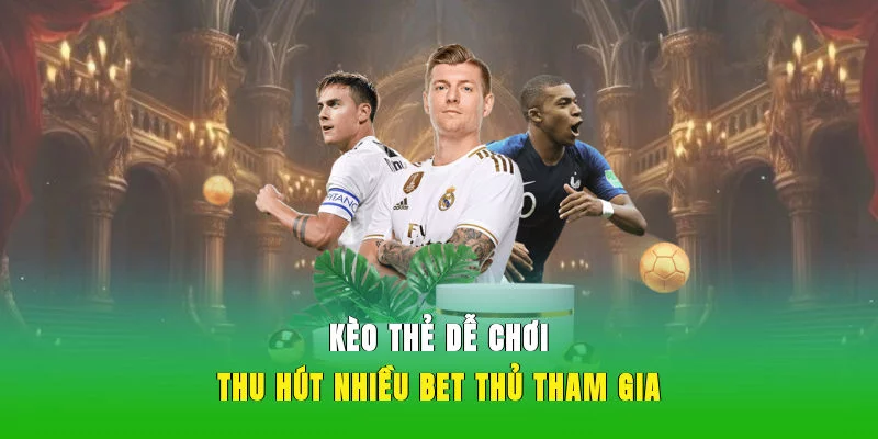 Kèo thẻ dễ chơi, thu hút nhiều bet thủ tham gia