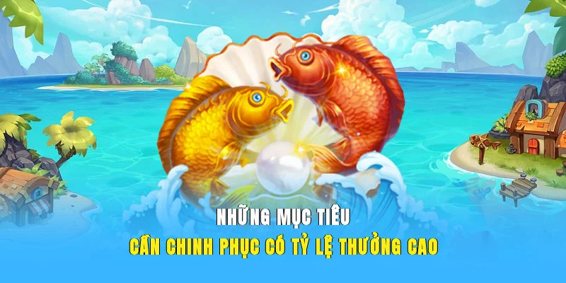 Những mục tiêu cần chinh phục có tỷ lệ thưởng cao